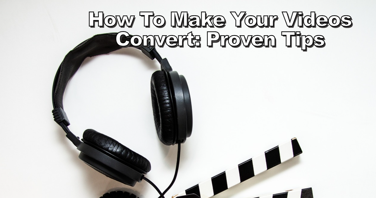 How to Make Your Videos Convert: Proven Tips